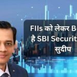 FIIs को लेकर Bullish है SBI Securities के सुदीप | कुछ Stocks में है अच्छी Opportunity