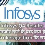 Infosys Q4 Results कमजोर रहने के बाद क्या है? Brokerage firm कि राय