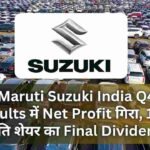 Maruti Suzuki India Q4 Results में Net Profit गिरा, 135₹ प्रति शेयर का Final Dividend