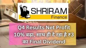 Shriram Finance Q4 Results Net Profit 10% बढ़ा, साथ ही दे रहा है ₹3 का Final Dividend