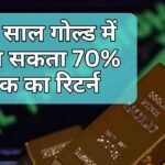 इस साल गोल्ड में मिल सकता 70% तक का रिटर्न